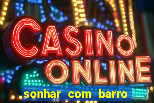 sonhar com barro jogo do bicho